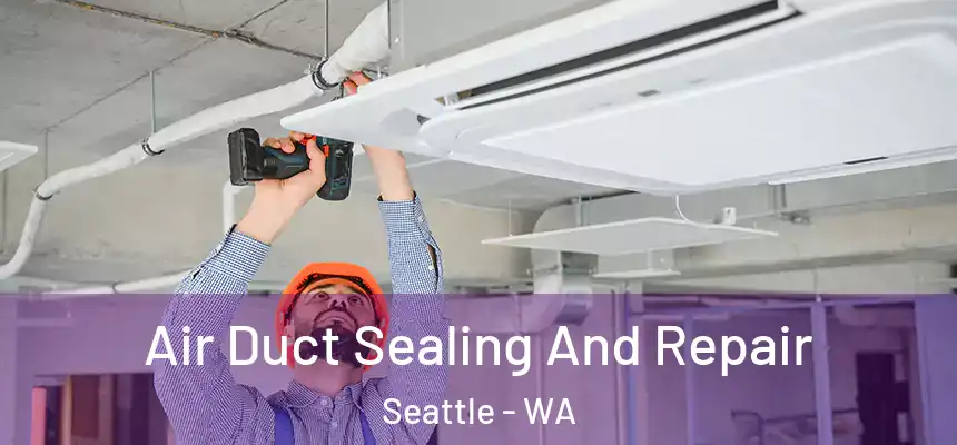 Air Duct Sealing And Repair Seattle - WA