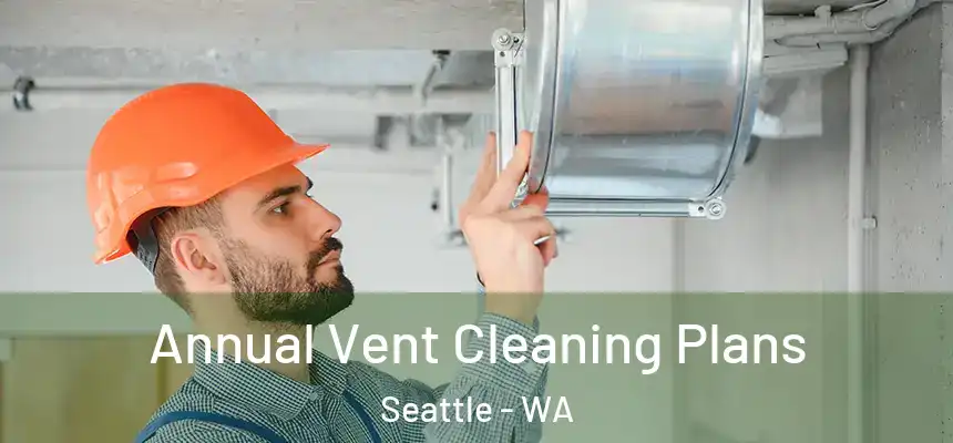 Annual Vent Cleaning Plans Seattle - WA