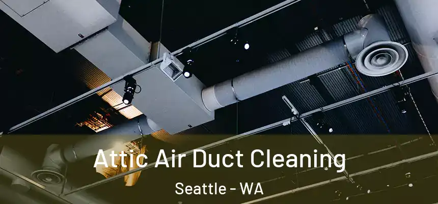 Attic Air Duct Cleaning Seattle - WA