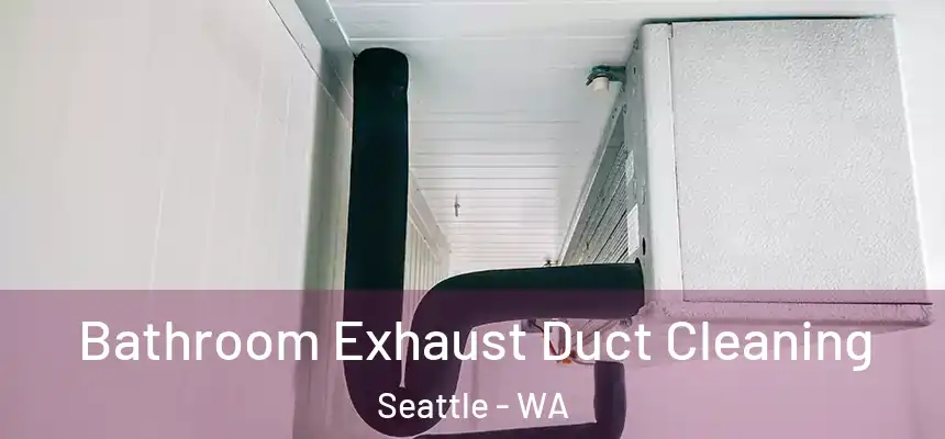 Bathroom Exhaust Duct Cleaning Seattle - WA