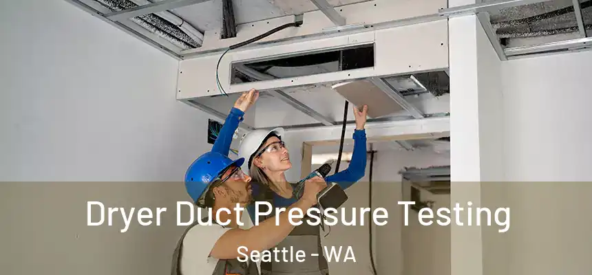 Dryer Duct Pressure Testing Seattle - WA