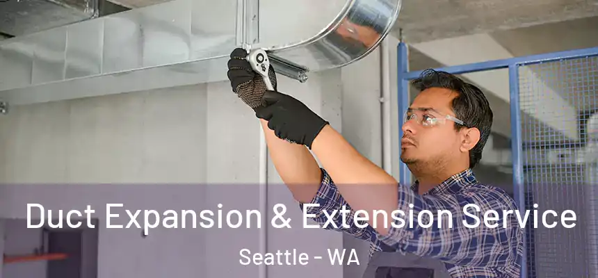Duct Expansion & Extension Service Seattle - WA