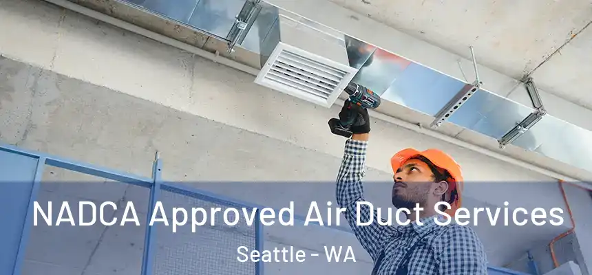 NADCA Approved Air Duct Services Seattle - WA