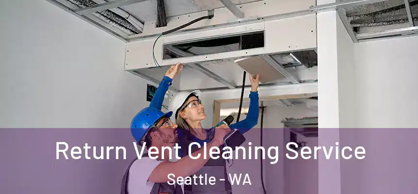 Return Vent Cleaning Service Seattle - WA
